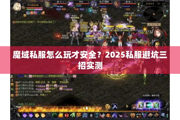 魔域私服怎么玩才安全？2025私服避坑三招实测