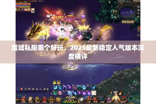 魔域私服哪个好玩,2025最新稳定人气版本深度横评 魔域私服哪个好玩,2025最新稳定人气版本深度横评