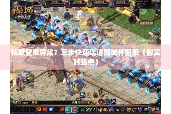私服登录异常？三步快速连进魔域怀旧服（附实时站点）