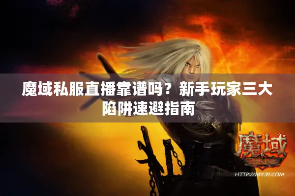 魔域私服直播靠谱吗？新手玩家三大陷阱速避指南