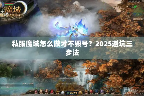 私服魔域怎么做才不毁号？2025避坑三步法