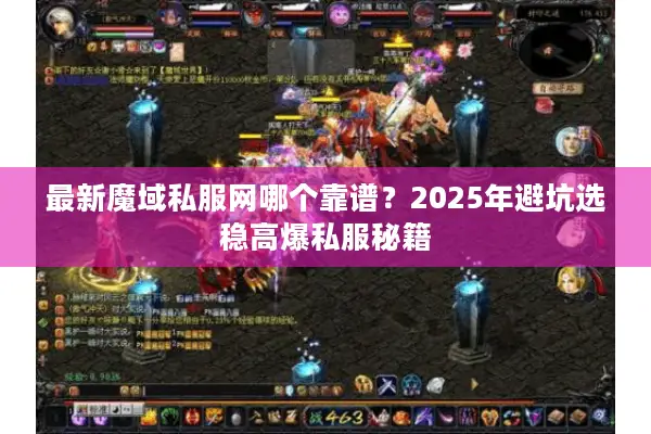 最新魔域私服网哪个靠谱？2025年避坑选稳高爆私服秘籍