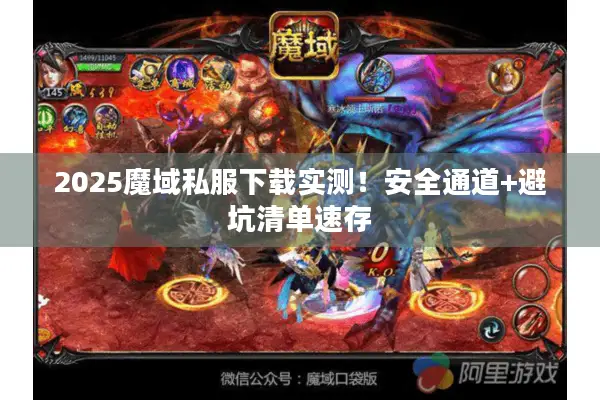 2025魔域私服下载实测！安全通道+避坑清单速存