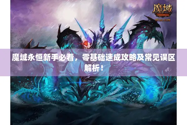 魔域永恒新手必看,零基础速成攻略及常见误区解析! 魔域永恒新手必看,零基础速成攻略及常见误区解析!