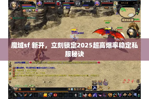 魔域sf 新开，立刻锁定2025超高爆率稳定私服秘诀