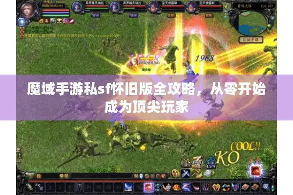 魔域手游私sf怀旧版全攻略,从零开始成为顶尖玩家 魔域手游私sf怀旧版全攻略,从零开始成为顶尖玩家