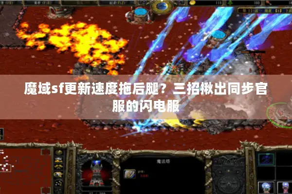 魔域sf更新速度拖后腿？三招揪出同步官服的闪电服