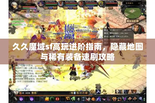 久久魔域sf高玩进阶指南，隐藏地图与稀有装备速刷攻略