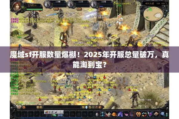 魔域sf开服数量爆棚！2025年开服总量破万，真能淘到宝？