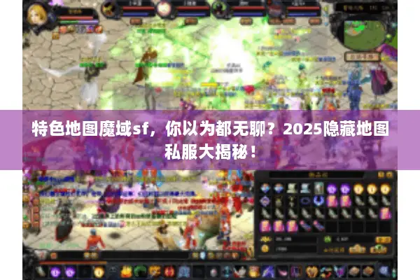 特色地图魔域sf，你以为都无聊？2025隐藏地图私服大揭秘！