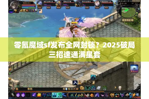 零氪魔域sf发布全网封锁？2025破局三招速通满星套