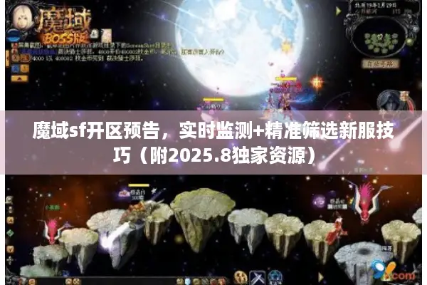 魔域sf开区预告，实时监测+精准筛选新服技巧（附2025.8独家资源）