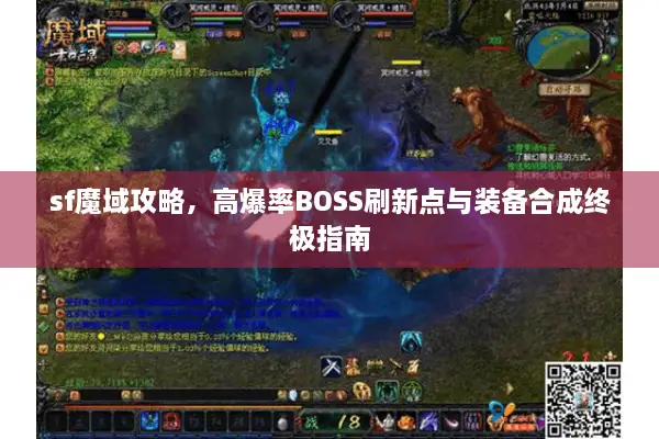 sf魔域攻略，高爆率BOSS刷新点与装备合成终极指南