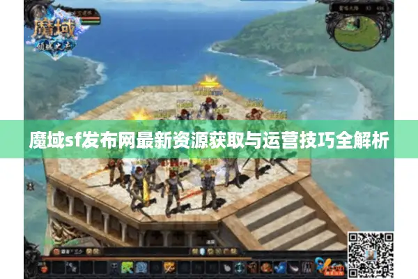 魔域sf发布网最新资源获取与运营技巧全解析