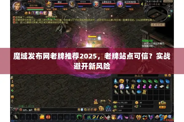 魔域发布网老牌推荐2025，老牌站点可信？实战避开新风险