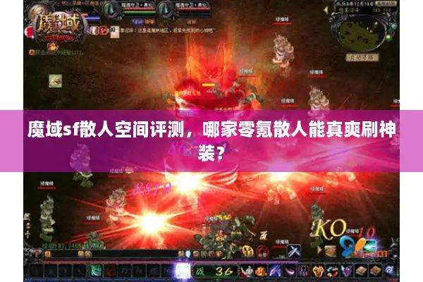 魔域sf散人空间评测,哪家零氪散人能真爽刷神装? 魔域sf散人空间评测,哪家零氪散人能真爽刷神装?