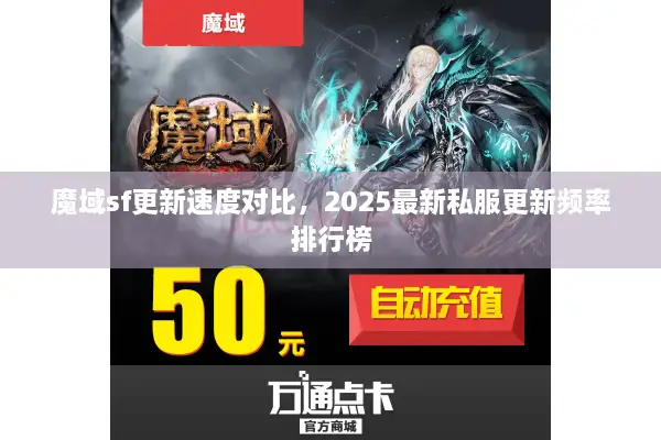 魔域sf更新速度对比，2025最新私服更新频率排行榜