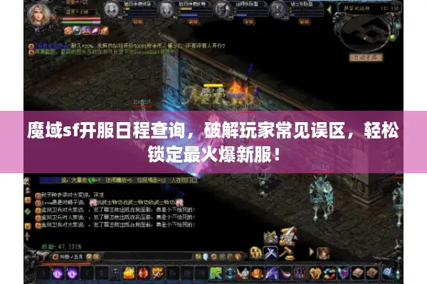 魔域sf开服日程查询，破解玩家常见误区，轻松锁定最火爆新服！