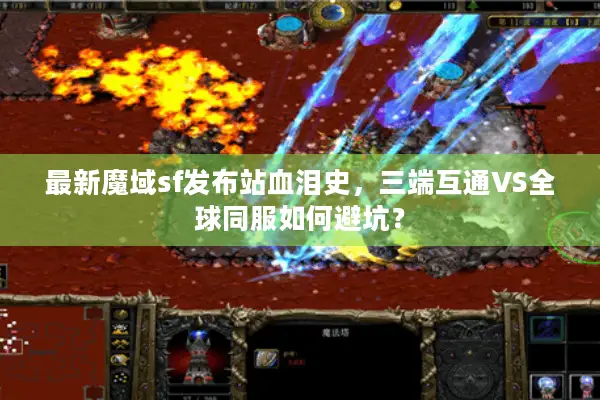 最新魔域sf发布站血泪史,三端互通VS全球同服如何避坑? 最新魔域sf发布站血泪史,三端互通VS全球同服如何避坑?