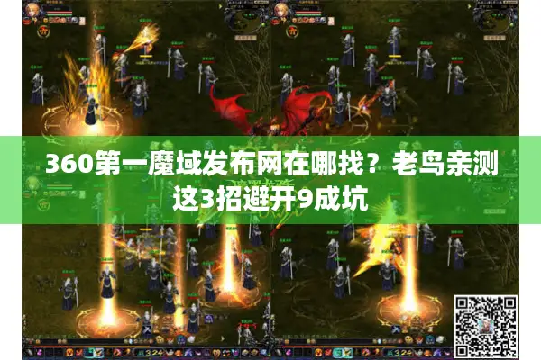 360第一魔域发布网在哪找？老鸟亲测这3招避开9成坑