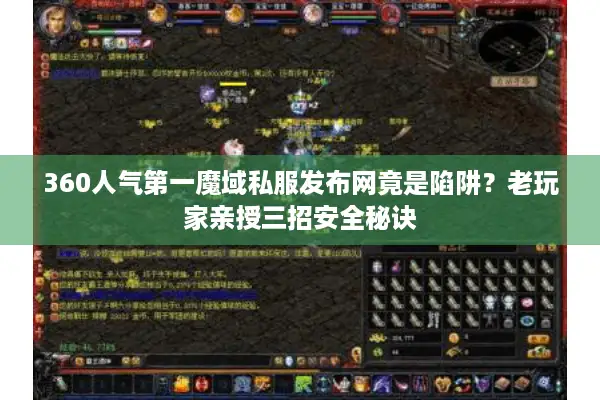 360人气第一魔域私服发布网竟是陷阱？老玩家亲授三招安全秘诀