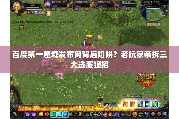百度第一魔域发布网背后陷阱？老玩家亲拆三大选服狠招