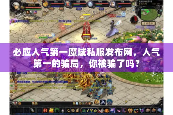 必应人气第一魔域私服发布网，人气第一的骗局，你被骗了吗？