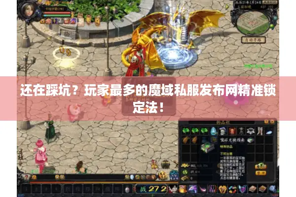 还在踩坑？玩家最多的魔域私服发布网精准锁定法！