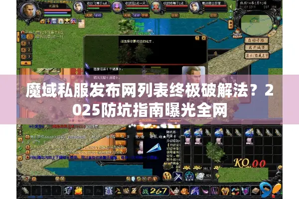 魔域私服发布网列表终极破解法？2025防坑指南曝光全网