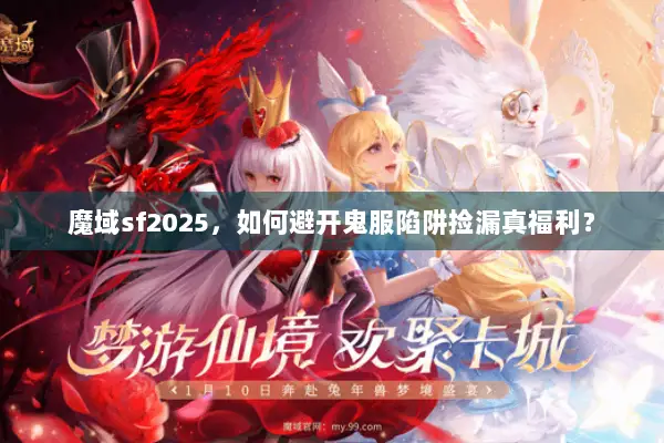 魔域sf2025，如何避开鬼服陷阱捡漏真福利？