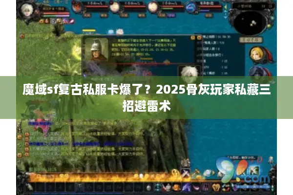 魔域sf复古私服卡爆了？2025骨灰玩家私藏三招避雷术