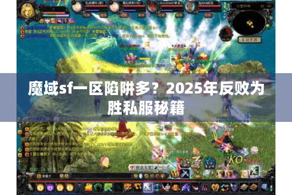 魔域sf一区陷阱多？2025年反败为胜私服秘籍