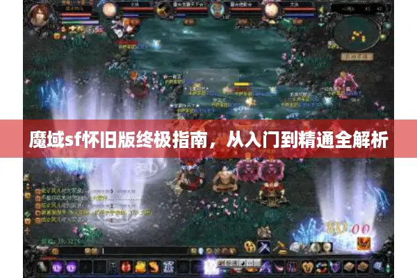 魔域sf怀旧版终极指南，从入门到精通全解析