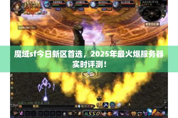 魔域sf今日新区首选，2025年最火爆服务器实时评测！