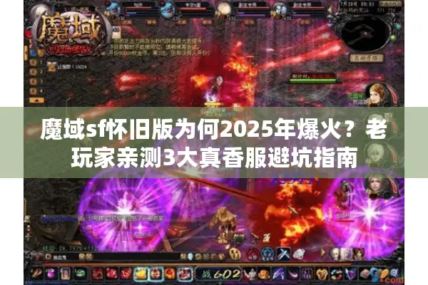 魔域sf怀旧版为何2025年爆火？老玩家亲测3大真香服避坑指南