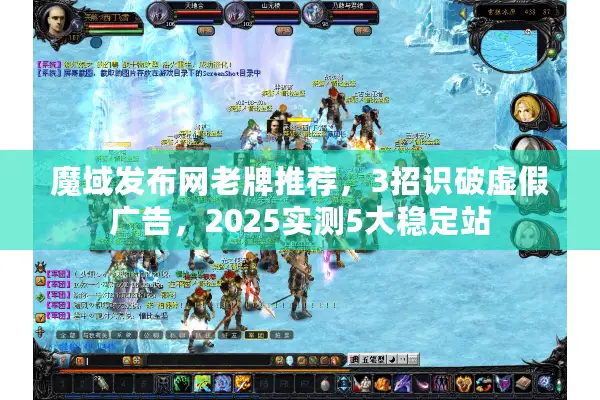 魔域发布网老牌推荐，3招识破虚假广告，2025实测5大稳定站