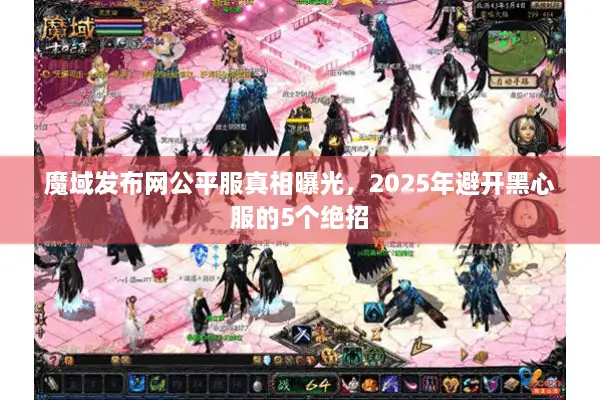 魔域发布网公平服真相曝光，2025年避开黑心服的5个绝招