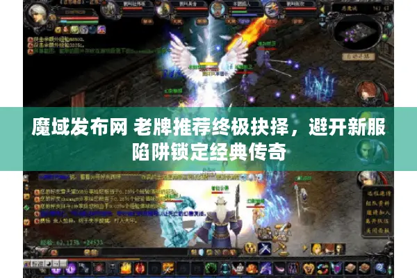 魔域发布网 老牌推荐终极抉择，避开新服陷阱锁定经典传奇