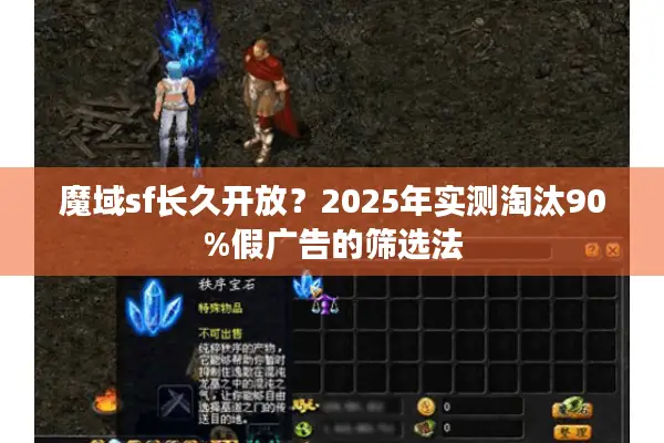魔域sf长久开放？2025年实测淘汰90%假广告的筛选法
