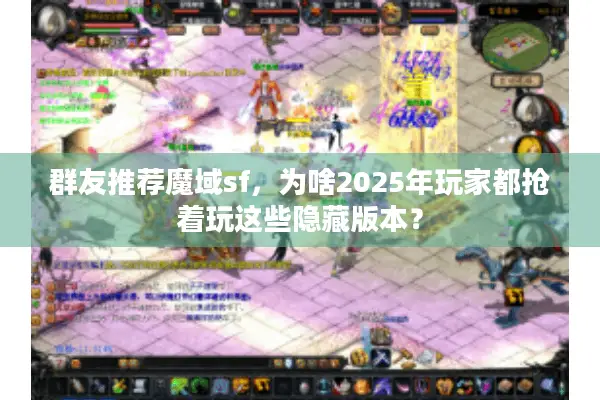 群友推荐魔域sf，为啥2025年玩家都抢着玩这些隐藏版本？