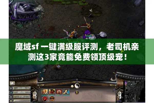 魔域sf 一键满级服评测，老司机亲测这3家竟能免费领顶级宠！