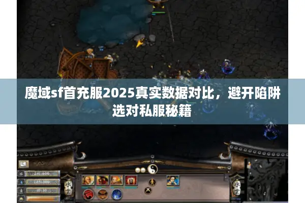 魔域sf首充服2025真实数据对比，避开陷阱选对私服秘籍