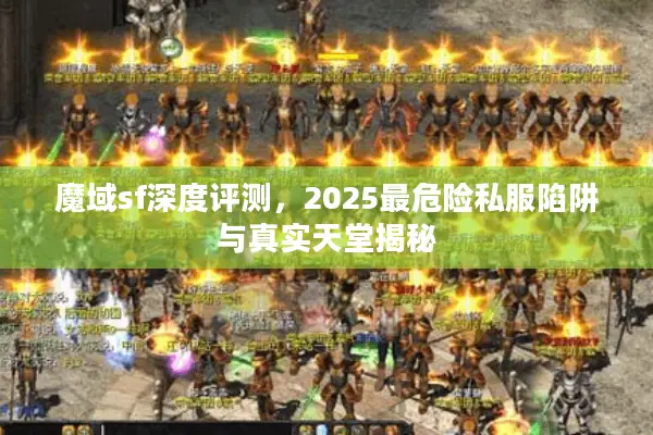 魔域sf深度评测，2025最危险私服陷阱与真实天堂揭秘