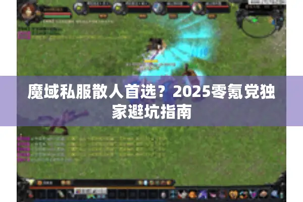 魔域私服散人首选？2025零氪党独家避坑指南