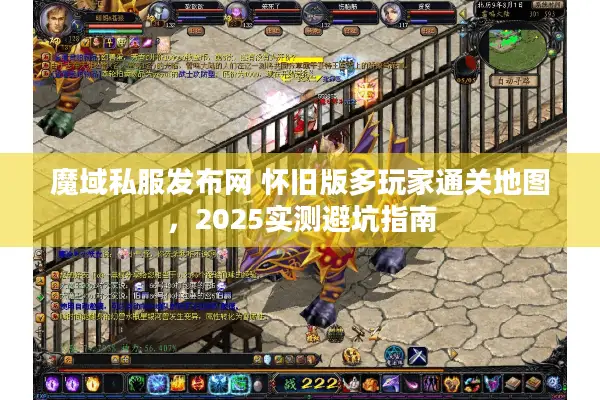 魔域私服发布网 怀旧版多玩家通关地图，2025实测避坑指南