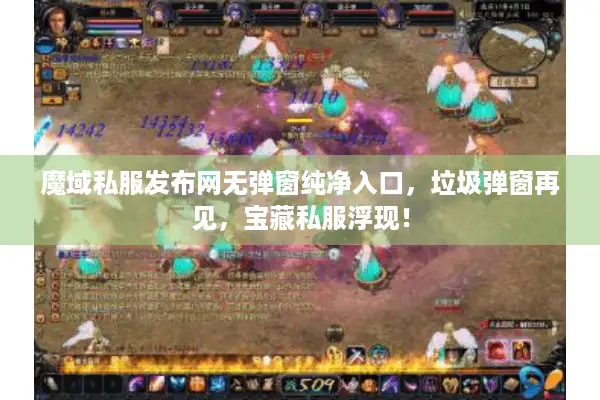 魔域私服发布网无弹窗纯净入口，垃圾弹窗再见，宝藏私服浮现！