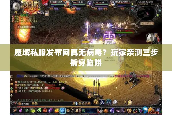 魔域私服发布网真无病毒？玩家亲测三步拆穿陷阱