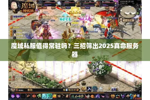 魔域私服值得常驻吗?三招筛出2025真命服务器 魔域私服值得常驻吗?三招筛出2025真命服务器