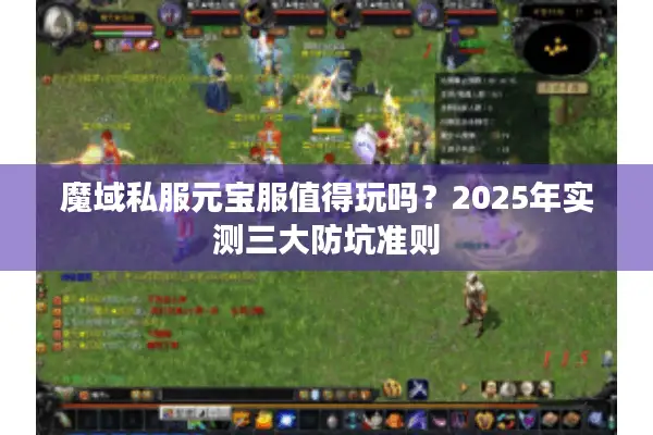 魔域私服元宝服值得玩吗？2025年实测三大防坑准则