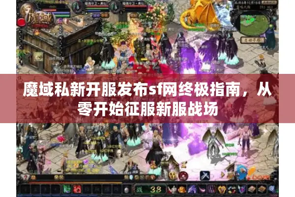 魔域私新开服发布sf网终极指南，从零开始征服新服战场